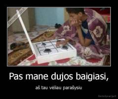 Pas mane dujos baigiasi, - aš tau vėliau parašysiu