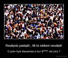 Pasakysiu paslapti , tik tu niekam nesakyk! - O poto kyla klausimas is kur B**T visi zino ?