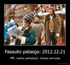 Pasaulio pabaiga: 2012.12.21 - Pfff.. svarbu pamatysiu: Vienas namuose