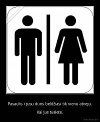Pasaulis i jusu duris beldžiasi tik vienu atveju. - Kai jus tualete.