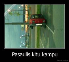 Pasaulis kitu kampu - 