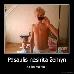 Pasaulis nesirita žemyn - jis jau nusirito!