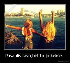Pasaulis tavo,bet tu jo kekšė.. - 