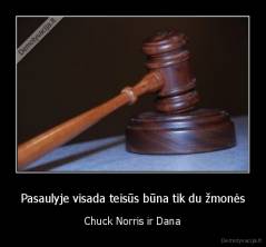 Pasaulyje visada teisūs būna tik du žmonės - Chuck Norris ir Dana
