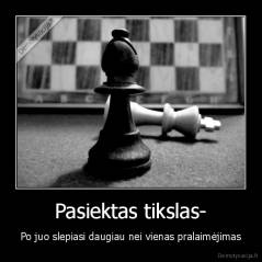 Pasiektas tikslas- - Po juo slepiasi daugiau nei vienas pralaimėjimas