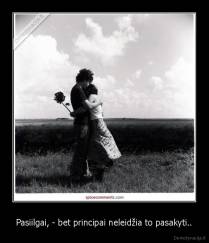 Pasiilgai, - bet principai neleidžia to pasakyti.. - 