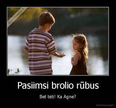 Pasiimsi brolio rūbus - Bet tėti! Ka Agne?
