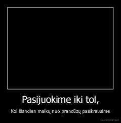Pasijuokime iki tol, - Kol šiandien malkų nuo prancūzų pasikrausime