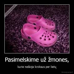 Pasimelskime už žmones, - kurie nešioja kroksus per lietų