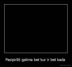 Pasipiršti galima bet kur ir bet kada  - 