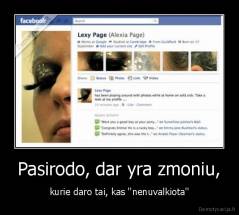 Pasirodo, dar yra zmoniu, - kurie daro tai, kas ''nenuvalkiota''