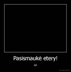 Pasismaukė etery! - lol