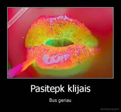 Pasitepk klijais - Bus geriau