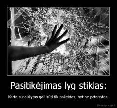 Pasitikėjimas lyg stiklas: - Kartą sudaužytas gali būti tik pakeistas, bet ne pataisytas.