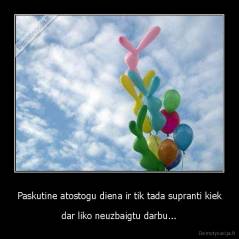 Paskutine atostogu diena ir tik tada supranti kiek - dar liko neuzbaigtu darbu...