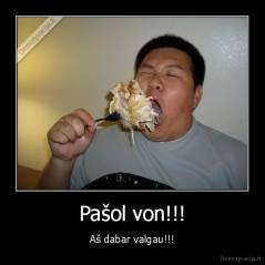 Pašol von!!! - Aš dabar valgau!!!