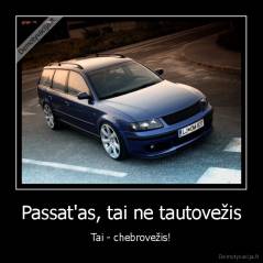 Passat'as, tai ne tautovežis - Tai - chebrovežis!