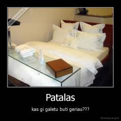 Patalas - kas gi galetu buti geriau???