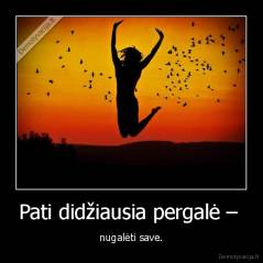 Pati didžiausia pergalė –  - nugalėti save.