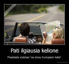 Pati ilgiausia kelione - Prasideda zodziais "as zinau trumpesni kelia"