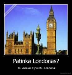 Patinka Londonas? -  Tai vaziuok Gyventi i Londona