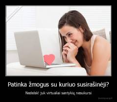 Patinka žmogus su kuriuo susirašinėji? - Nedelsk! juk virtualiai santykių nesukursi