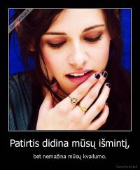 Patirtis didina mūsų išmintį, - bet nemažina mūsų kvailumo.