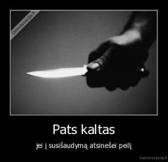 Pats kaltas - jei į susišaudymą atsinešei peilį