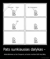 Pats sunkiausias dalykas -  - atsisveikinimas su tuo žmogumi, su kuriuo norėtum būti visą laiką.