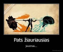 Pats žiauriausias - jausmas...
