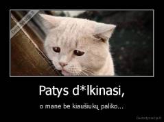 Patys d*lkinasi, - o mane be kiaušiukų paliko...