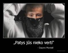 „Patys jūs nieko verti“ -                                     - Daunni Montell 
