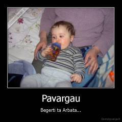 Pavargau - Begerti ta Arbata...