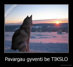 Pavargau gyventi be TIKSLO - 