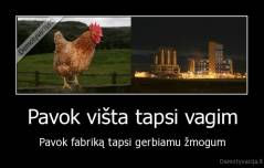 Pavok višta tapsi vagim - Pavok fabriką tapsi gerbiamu žmogum