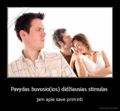 Pavydas buvusio(ios) didžiausias stimulas  - jam apie save priminti