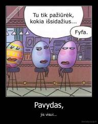 Pavydas, - jis visur...