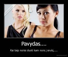 Pavydas.... - Kai taip norisi duoti kam nors į snukį.....