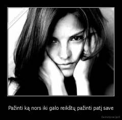Pažinti ką nors iki galo reikštų pažinti patį save - 