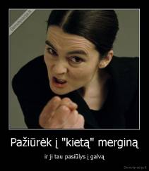 Pažiūrėk į "kietą" merginą - ir ji tau pasiūlys į galvą