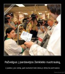 Pažvelgus į pardavėjos ženklelio nuotrauką, - o paskui į jos veidą, gali nustatyti kiek dienų ji dirba be pertraukos