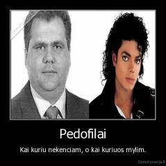 Pedofilai - Kai kuriu nekenciam, o kai kuriuos mylim.