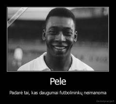 Pele - Padarė tai, kas daugumai futbolininkų neimanoma