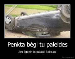 Penkta bėgi tu paleides - Jau ligoninės palatoi keiksies