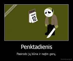 Penktadienis - Pasirodo jų būna ir neįtin gerų.