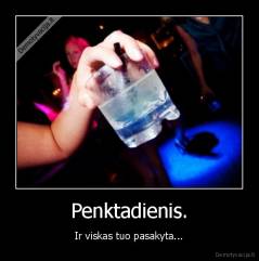 Penktadienis. - Ir viskas tuo pasakyta...