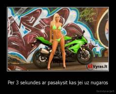 Per 3 sekundes ar pasakysit kas jei uz nugaros - 