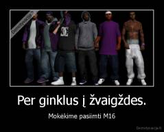 Per ginklus į žvaigždes. - Mokėkime pasiimti M16