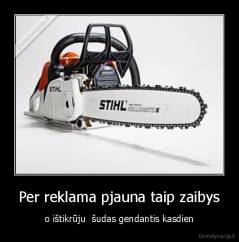 Per reklama pjauna taip zaibys - o ištikrūju  šudas gendantis kasdien