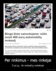Per rinkimus - mes rinkėjai - O po jų - tik mokesčių mokėtojai